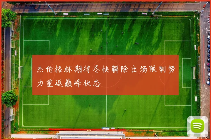 杰伦格林期待尽快解除出场限制努力重返巅峰状态